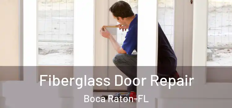 Fiberglass Door Repair Boca Raton-FL